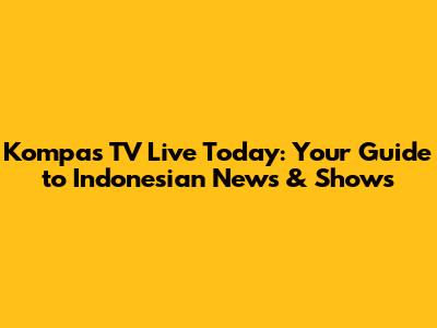 Kompas TV Live Today: Your Guide to Indonesian News & Shows