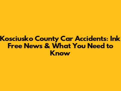 Kosciusko County Car Accidents: Ink Free News & What You Need to Know