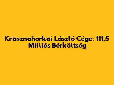 Krasznahorkai László Cége: 111,5 Milliós Bérköltség