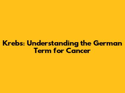 Krebs: Understanding the German Term for Cancer