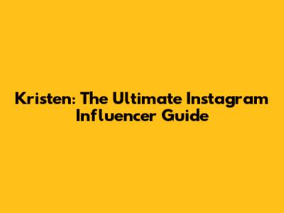 Kristen: The Ultimate Instagram Influencer Guide