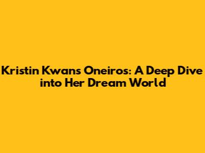 Kristin Kwan's Oneiros: A Deep Dive into Her Dream World
