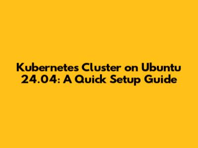 Kubernetes Cluster on Ubuntu 24.04: A Quick Setup Guide