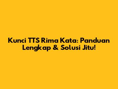 Kunci TTS Rima Kata: Panduan Lengkap & Solusi Jitu!