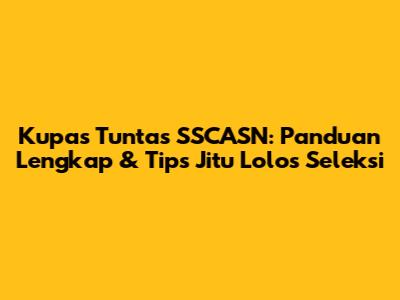 Kupas Tuntas SSCASN: Panduan Lengkap & Tips Jitu Lolos Seleksi