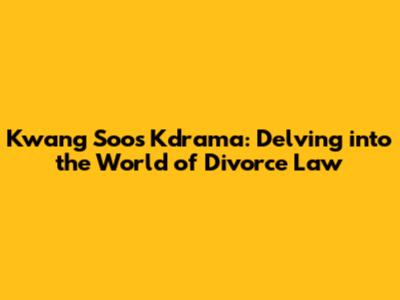 Kwang Soo's Kdrama: Delving into the World of Divorce Law
