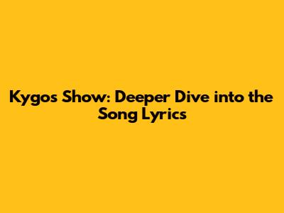 Kygo's Show: Deeper Dive into the Song Lyrics