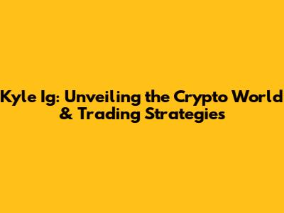 Kyle Ig: Unveiling the Crypto World & Trading Strategies