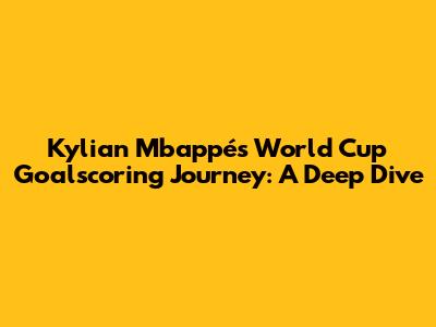 Kylian Mbappé's World Cup Goalscoring Journey: A Deep Dive