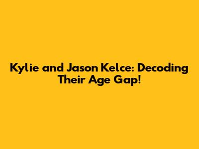 Kylie and Jason Kelce: Decoding Their Age Gap!