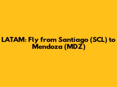LATAM: Fly from Santiago (SCL) to Mendoza (MDZ)