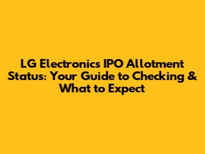 LG Electronics IPO Allotment Status: Your Guide to Checking & What to Expect