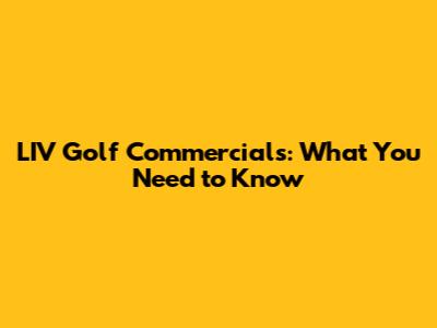 LIV Golf Commercials: What You Need to Know