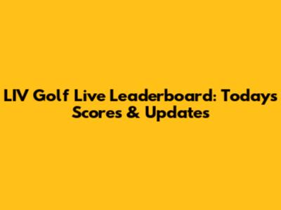 LIV Golf Live Leaderboard: Today's Scores & Updates