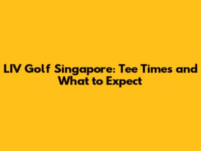 LIV Golf Singapore: Tee Times and What to Expect