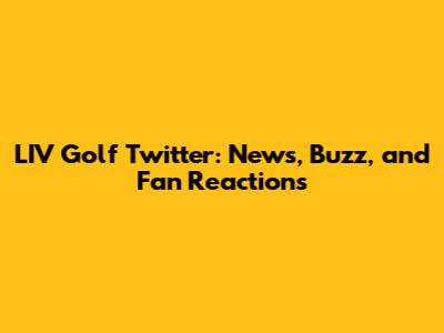 LIV Golf Twitter: News, Buzz, and Fan Reactions
