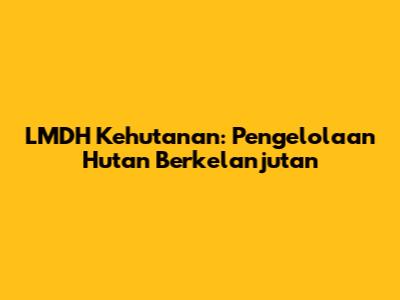 LMDH Kehutanan: Pengelolaan Hutan Berkelanjutan
