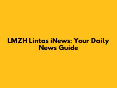 LMZH Lintas iNews: Your Daily News Guide