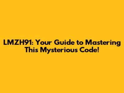 LMZH91: Your Guide to Mastering This Mysterious Code!