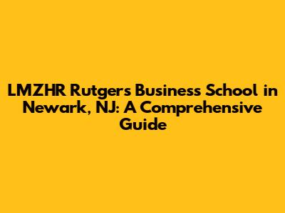 LMZHR Rutgers Business School in Newark, NJ: A Comprehensive Guide