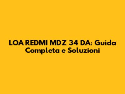 LOA REDMI MDZ 34 DA: Guida Completa e Soluzioni