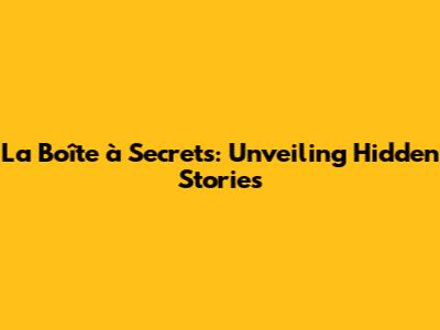 La Boîte à Secrets: Unveiling Hidden Stories