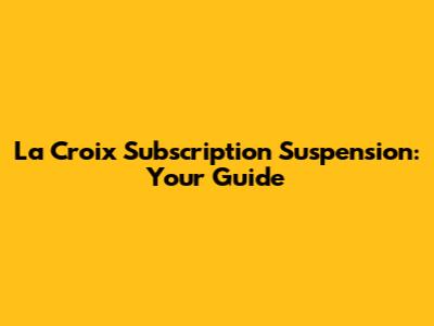 La Croix Subscription Suspension: Your Guide