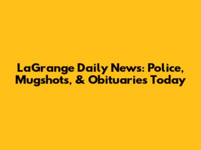 LaGrange Daily News: Police, Mugshots, & Obituaries Today