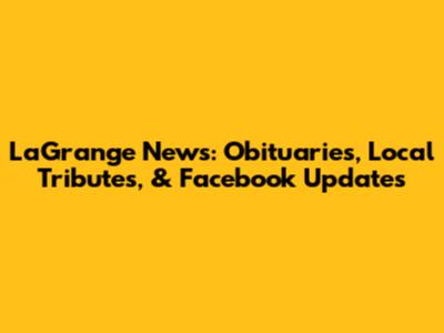 LaGrange News: Obituaries, Local Tributes, & Facebook Updates