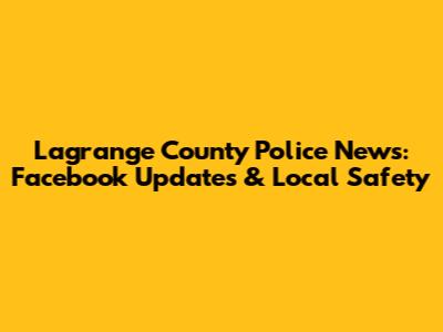 Lagrange County Police News: Facebook Updates & Local Safety