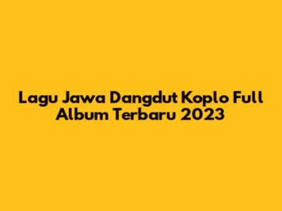 Lagu Jawa Dangdut Koplo Full Album Terbaru 2023