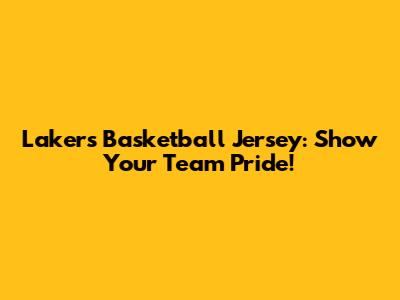 Lakers Basketball Jersey: Show Your Team Pride!