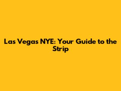 Las Vegas NYE: Your Guide to the Strip