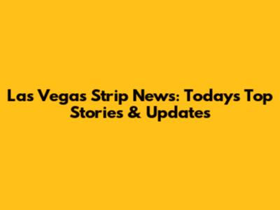 Las Vegas Strip News: Today's Top Stories & Updates