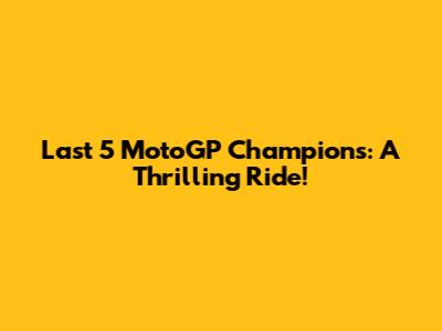 Last 5 MotoGP Champions: A Thrilling Ride!