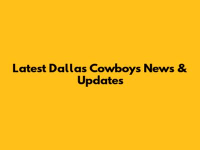 Latest Dallas Cowboys News & Updates