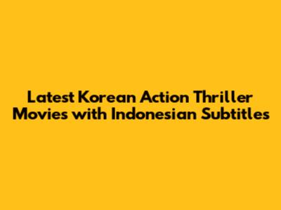 Latest Korean Action Thriller Movies with Indonesian Subtitles