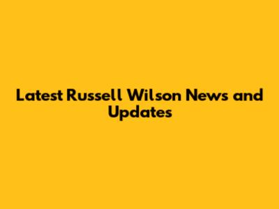 Latest Russell Wilson News and Updates