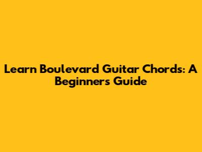 Learn Boulevard Guitar Chords: A Beginner's Guide
