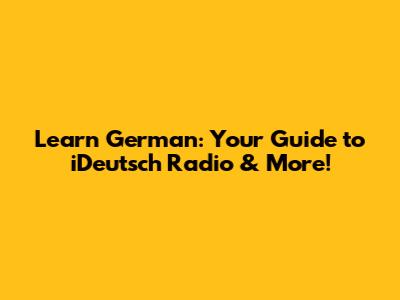 Learn German: Your Guide to iDeutsch Radio & More!