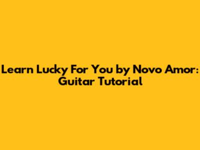 Learn Lucky For You by Novo Amor: Guitar Tutorial