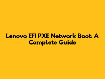 Lenovo EFI PXE Network Boot: A Complete Guide