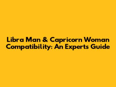 Libra Man & Capricorn Woman Compatibility: An Expert's Guide