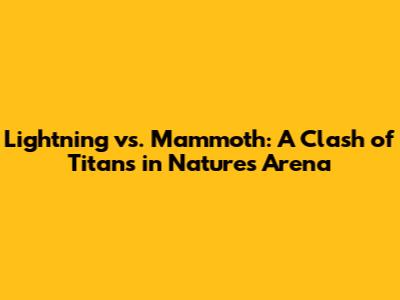 Lightning vs. Mammoth: A Clash of Titans in Nature's Arena