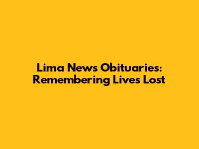 Lima News Obituaries: Remembering Lives Lost