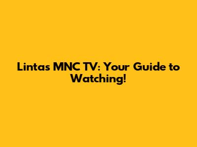 Lintas MNC TV: Your Guide to Watching!