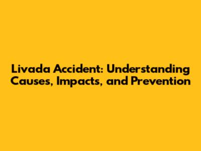 Livada Accident: Understanding Causes, Impacts, and Prevention
