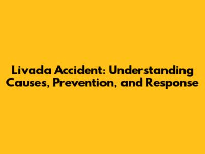 Livada Accident: Understanding Causes, Prevention, and Response