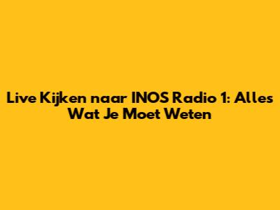Live Kijken naar INOS Radio 1: Alles Wat Je Moet Weten