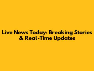 Live News Today: Breaking Stories & Real-Time Updates